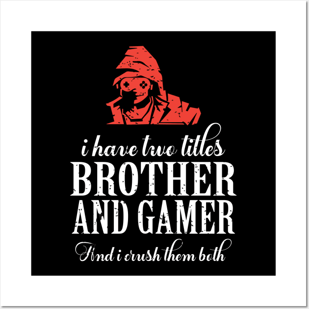 I have two titles brother and gamer and i crush them both Wall Art by FatTize